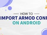 How to Import ARMod Config on Android