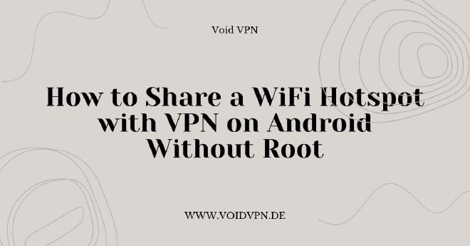 How to Share a Wi-Fi Hotspot with VPN on Android Without Root