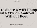 How to Share a Wi-Fi Hotspot with VPN on Android Without Root